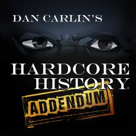 Dan Carlin's Hardcore History: Addendum